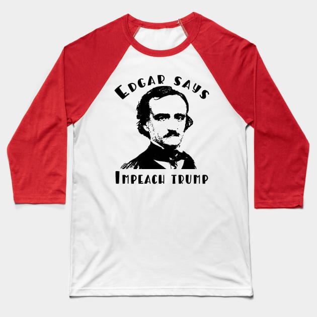 Edgar Allan Poe Says IMPEACH TRUMP Baseball T-Shirt by Scarebaby